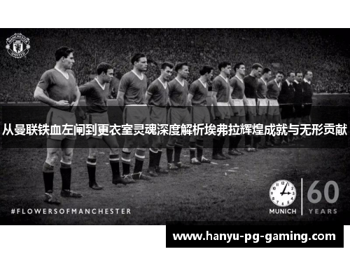 从曼联铁血左闸到更衣室灵魂深度解析埃弗拉辉煌成就与无形贡献 从曼联铁血左闸到更衣室灵魂深度解析埃弗拉辉煌成就与无形贡献