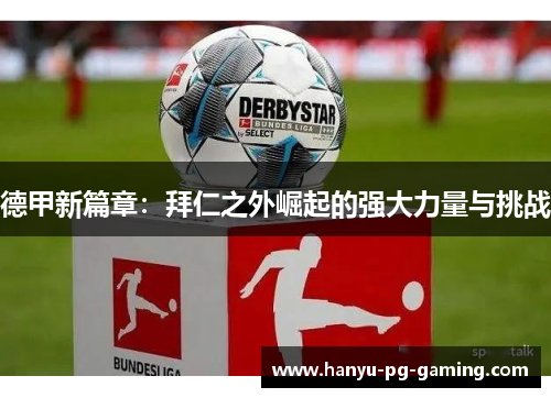 德甲新篇章：拜仁之外崛起的强大力量与挑战