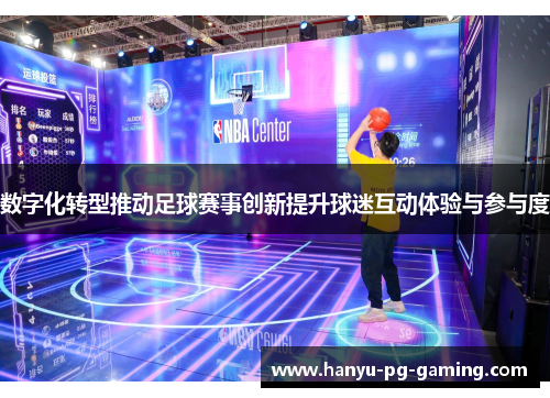 数字化转型推动足球赛事创新提升球迷互动体验与参与度 数字化转型推动足球赛事创新提升球迷互动体验与参与度