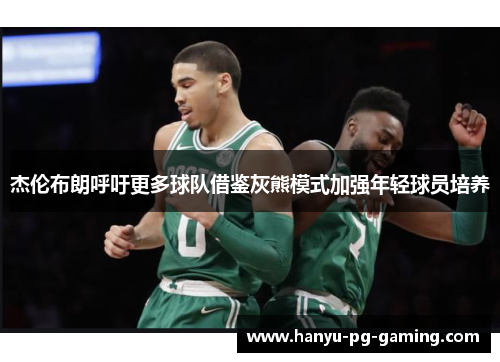 杰伦布朗呼吁更多球队借鉴灰熊模式加强年轻球员培养 杰伦布朗呼吁更多球队借鉴灰熊模式加强年轻球员培养