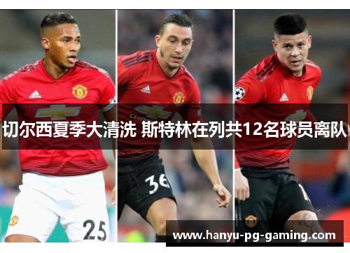 切尔西夏季大清洗 斯特林在列共12名球员离队