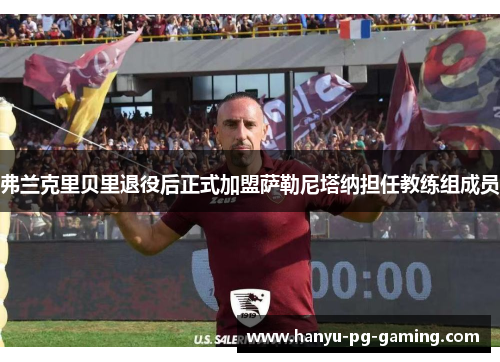 弗兰克里贝里退役后正式加盟萨勒尼塔纳担任教练组成员