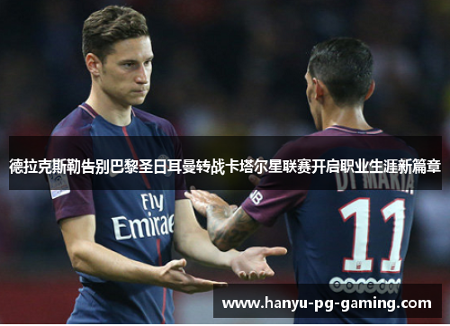 德拉克斯勒告别巴黎圣日耳曼转战卡塔尔星联赛开启职业生涯新篇章