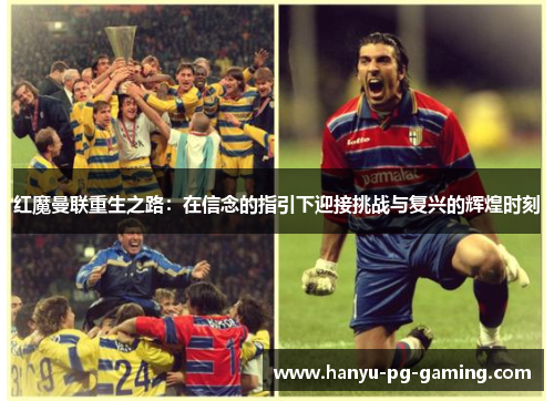 红魔曼联重生之路:在信念的指引下迎接挑战与复兴的辉煌时刻 红魔曼联重生之路:在信念的指引下迎接挑战与复兴的辉煌时刻