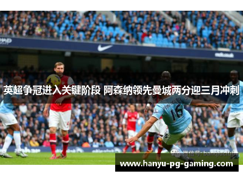 英超争冠进入关键阶段 阿森纳领先曼城两分迎三月冲刺 英超争冠进入关键阶段 阿森纳领先曼城两分迎三月冲刺