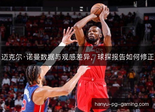 迈克尔·诺曼数据与观感差异，球探报告如何修正